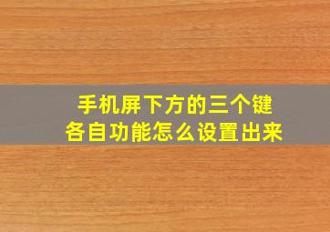 手机屏下方的三个键各自功能怎么设置出来