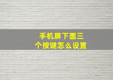 手机屏下面三个按键怎么设置