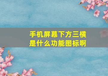 手机屏幕下方三横是什么功能图标啊