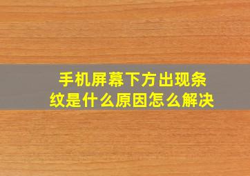 手机屏幕下方出现条纹是什么原因怎么解决