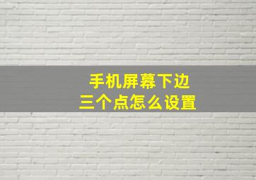 手机屏幕下边三个点怎么设置