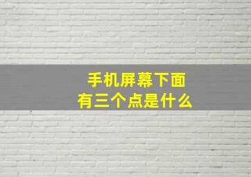 手机屏幕下面有三个点是什么