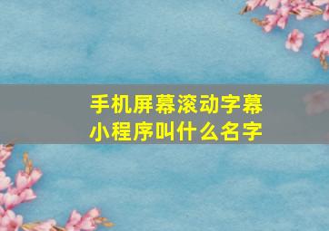 手机屏幕滚动字幕小程序叫什么名字