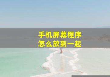 手机屏幕程序怎么放到一起