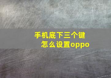 手机底下三个键怎么设置oppo