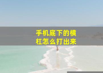 手机底下的横杠怎么打出来