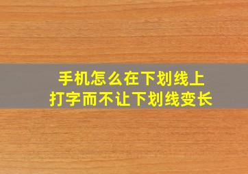 手机怎么在下划线上打字而不让下划线变长