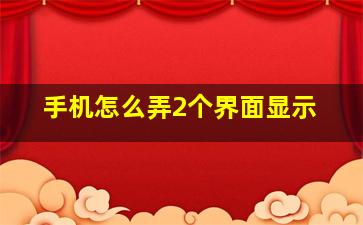 手机怎么弄2个界面显示