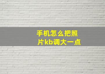 手机怎么把照片kb调大一点