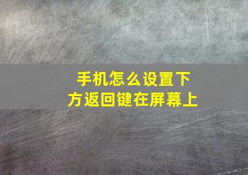 手机怎么设置下方返回键在屏幕上