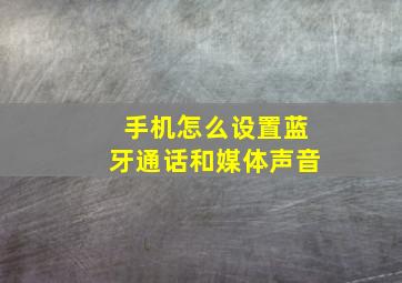 手机怎么设置蓝牙通话和媒体声音