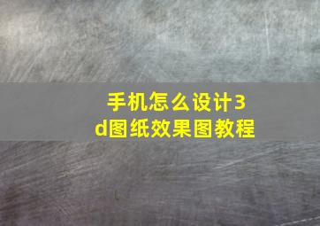 手机怎么设计3d图纸效果图教程