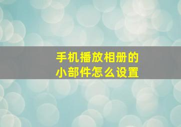 手机播放相册的小部件怎么设置