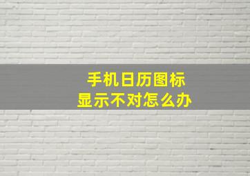 手机日历图标显示不对怎么办