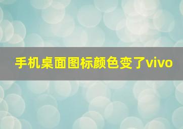 手机桌面图标颜色变了vivo