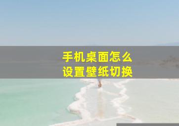 手机桌面怎么设置壁纸切换