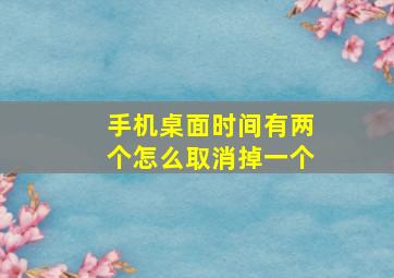 手机桌面时间有两个怎么取消掉一个