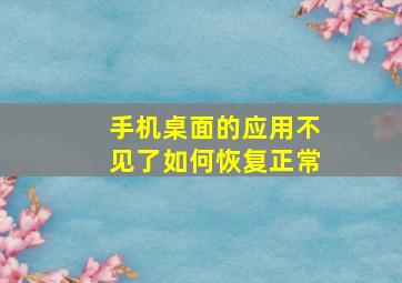 手机桌面的应用不见了如何恢复正常