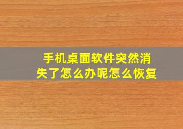 手机桌面软件突然消失了怎么办呢怎么恢复