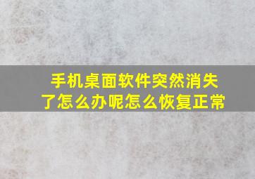 手机桌面软件突然消失了怎么办呢怎么恢复正常