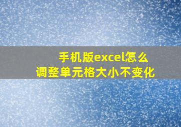 手机版excel怎么调整单元格大小不变化