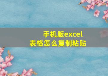 手机版excel表格怎么复制粘贴