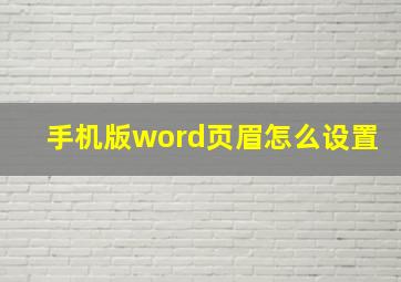 手机版word页眉怎么设置