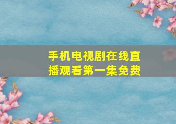 手机电视剧在线直播观看第一集免费