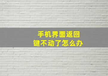 手机界面返回键不动了怎么办