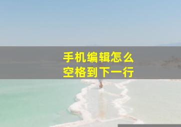 手机编辑怎么空格到下一行