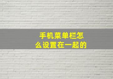 手机菜单栏怎么设置在一起的