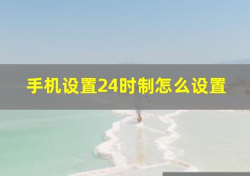 手机设置24时制怎么设置