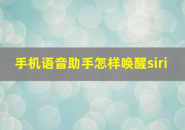 手机语音助手怎样唤醒siri