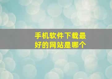 手机软件下载最好的网站是哪个