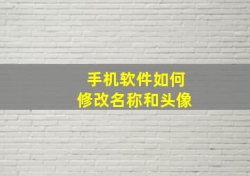 手机软件如何修改名称和头像