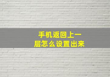 手机返回上一层怎么设置出来