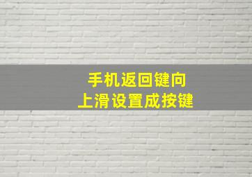 手机返回键向上滑设置成按键