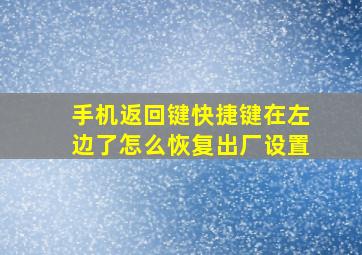 手机返回键快捷键在左边了怎么恢复出厂设置