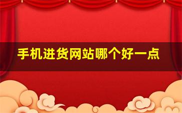 手机进货网站哪个好一点