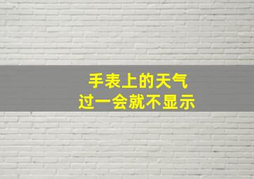 手表上的天气过一会就不显示