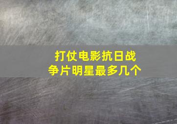 打仗电影抗日战争片明星最多几个