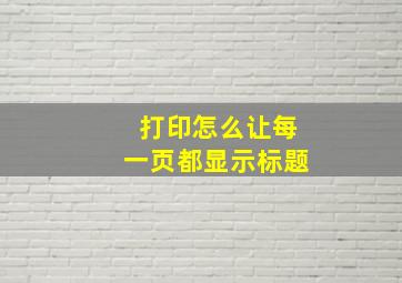 打印怎么让每一页都显示标题