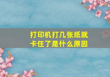 打印机打几张纸就卡住了是什么原因