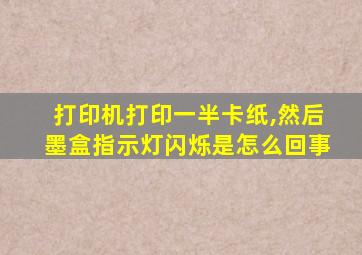 打印机打印一半卡纸,然后墨盒指示灯闪烁是怎么回事