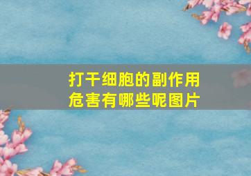 打干细胞的副作用危害有哪些呢图片