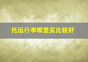 托运行李哪里买比较好