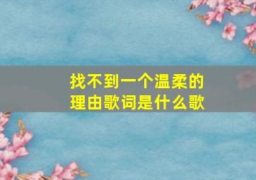 找不到一个温柔的理由歌词是什么歌