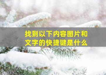 找到以下内容图片和文字的快捷键是什么