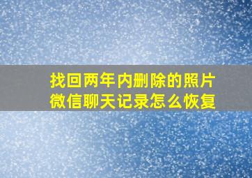 找回两年内删除的照片微信聊天记录怎么恢复