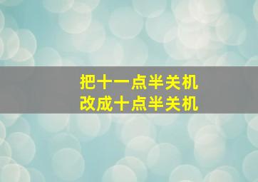 把十一点半关机改成十点半关机